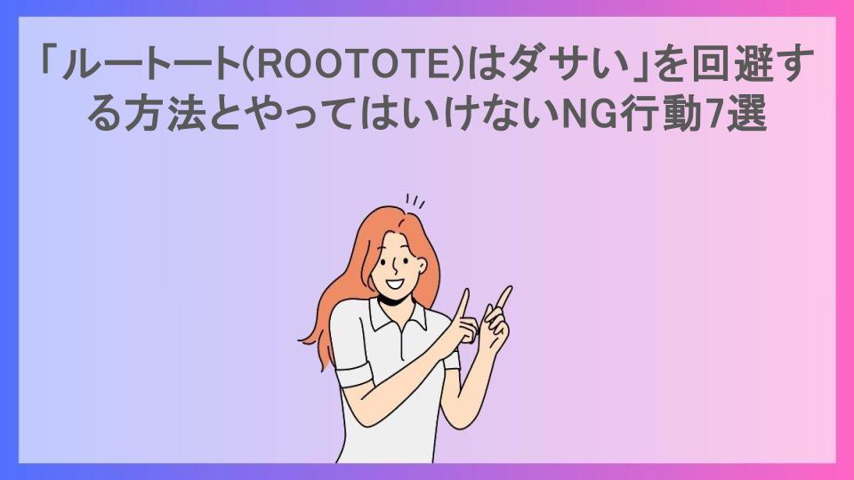 「ルートート(ROOTOTE)はダサい」を回避する方法とやってはいけないNG行動7選